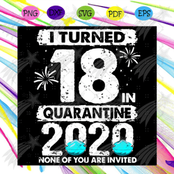 I Turned 18 Quarantine 2020 Svg, Birthday Svg, I Turned 18 Quarantine 2020 Svg, Quarantine 2020 Svg, 18 Year Old Svg, 18