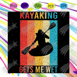Funny kayaking Gets Me Wet Svg, Trending Svg, Kayaking Svg, Kayaking Gets Me Wet Svg , Funny Svg, Birthday Party, Water