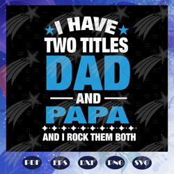 i have two titles dad and papa, papa svg, papa, papa gift, papa birthday, papa life, best papa ever,family svg, family l