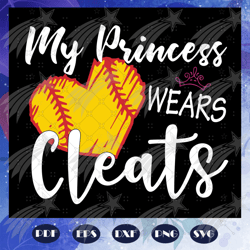 my princess wears cleats, princess gift, mom gift, father svg, mother svg, birthday mom svg, funny shirt, princess shirt