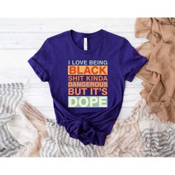i love being black shit kinda dangerous but it's dope shirt, retro vintage black queen melanin shirt, afro pride shirt,