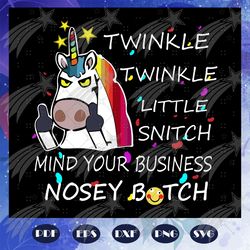 twinkle little snitch mind your business nosey bitch, unicorn svg, unicorn birthday, unicorn party, unicorn clipart, uni