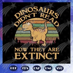 vintage dinosaurs didnt read now they are extinct svg, dinosaur svg, dinosaur print, dinosaur birthday, dinosaur print,