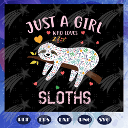just a girl who loves sloth, sloth svg, sloth lover svg, love sloth, gift for girl, animal svg, animal lover svg, birthd