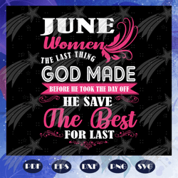 june women the last thing god made, born in june, june svg, june birthday party, birthday gift, birthday shirt, birthday