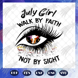 july girl walk by faith not by sight svg, july girl svg, born in july, living my best life, july birthday, july svg, jul