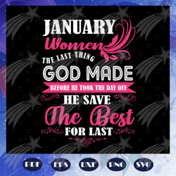 january women the last thing god made, born in january, january svg, january birthday party, birthday gift, birthday shi