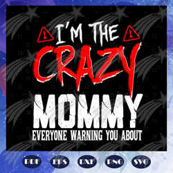 im the crazy mommy svg, mommy svg, mothers day svg, mommy life, mothers day gift, mommy birthday, gift for mimi, baby ch