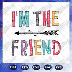 im the friend, friend svg, true friend, best friend gift, gift for friend, best friend birthday, best friends, best frie