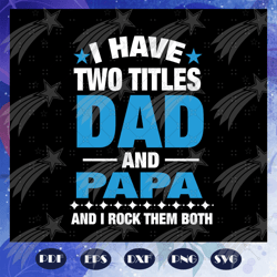 i have two titles dad and papa, papa svg, papa, papa gift, papa birthday, papa life, best papa ever, family svg, family