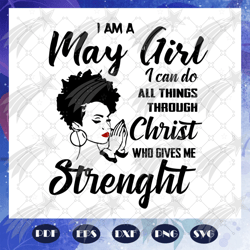 i am a may girl, born in may, may girl, birthday girl, birthday shirt, girl gift, women shirt, strong girl, files for si