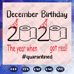 december birthday 2020 svg, the year when shit got real svg, quarantined svg, born in december svg, born in december, bi