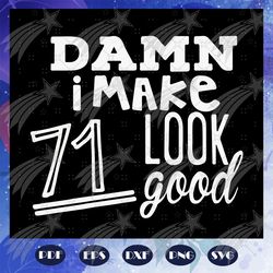 damn i make 71 look good, born in 1949, 1949 svg, 71st birthday gift, 71st birthday shirt, birthday anniversary, birthda