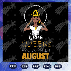 black queens are born in august, august girl svg, born in august , living my best life, august birthday, august girl shi