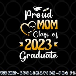 proud mom of a class of 2023 graduate senior graduation png, digital download copy