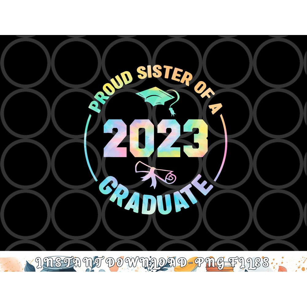Proud Sister Of A Class Of 2023 Graduate Senior Graduation png, digital download copy.jpg