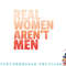 Real Women Aren t Men Women s Rights Bold Statement Vintage png, digital download copy.jpg