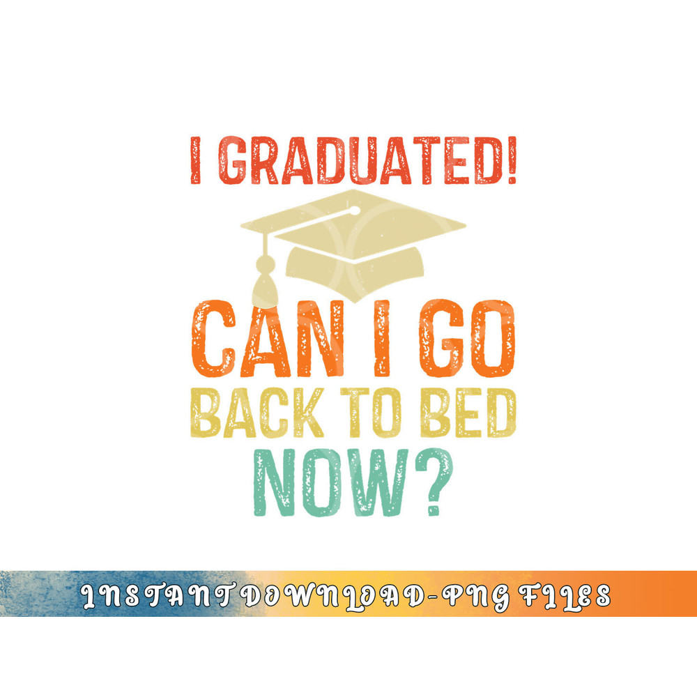Retro Graduation Shirt Can I Go Back To Bed Now college Gift png, digital download copy.jpg