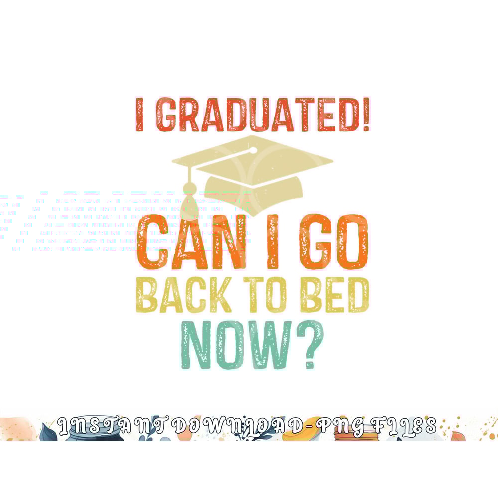 Retro Graduation Shirt Can I Go Back To Bed Now college Gift png, digital download copy.jpg