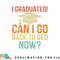 Retro Graduation Shirt Can I Go Back To Bed Now college Gift png, digital download copy.jpg