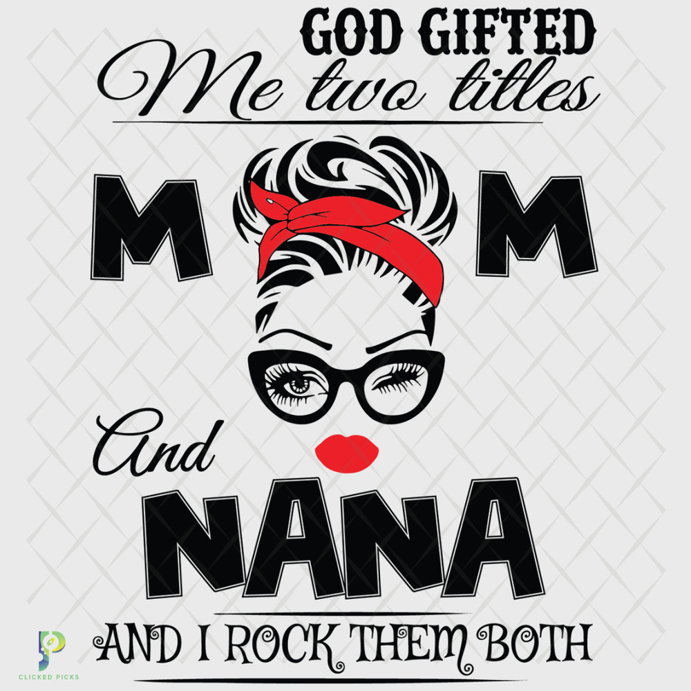 God-Gifted-Me-Two-Titles-Mom-And-Nana-Svg-TD240210.png