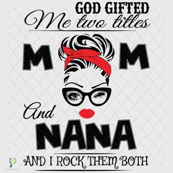 god gifted me two titles mom and nana svg, trendin