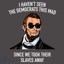 i haven't seen the democrats this mad svg, trending svg, lincoln svg