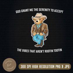 god grant me the serenity to accept the vibes that aren't rootin tootin comfort colors png, serenity bear png