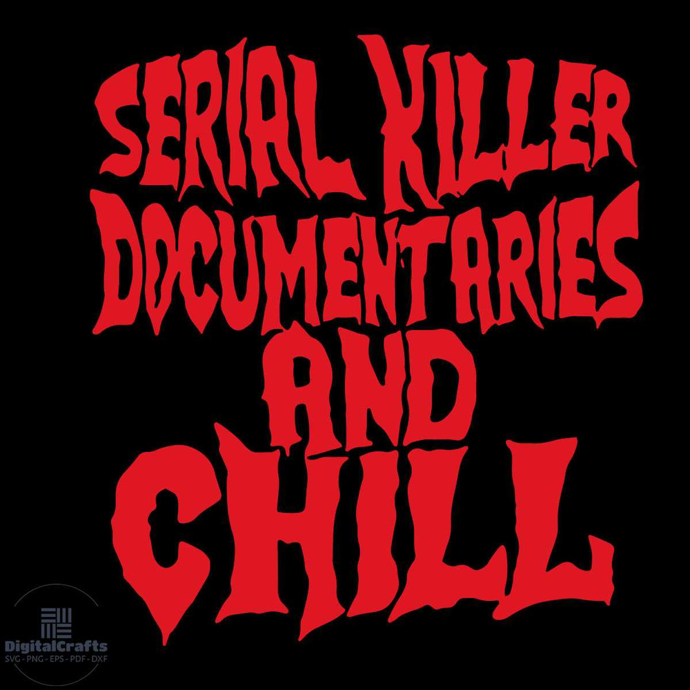 Serial Killer Documentaries And Chill Svg Trending Svg Serial Killer Documentaries Svg