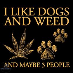 i like dogs and weed and maybe 3 people svg