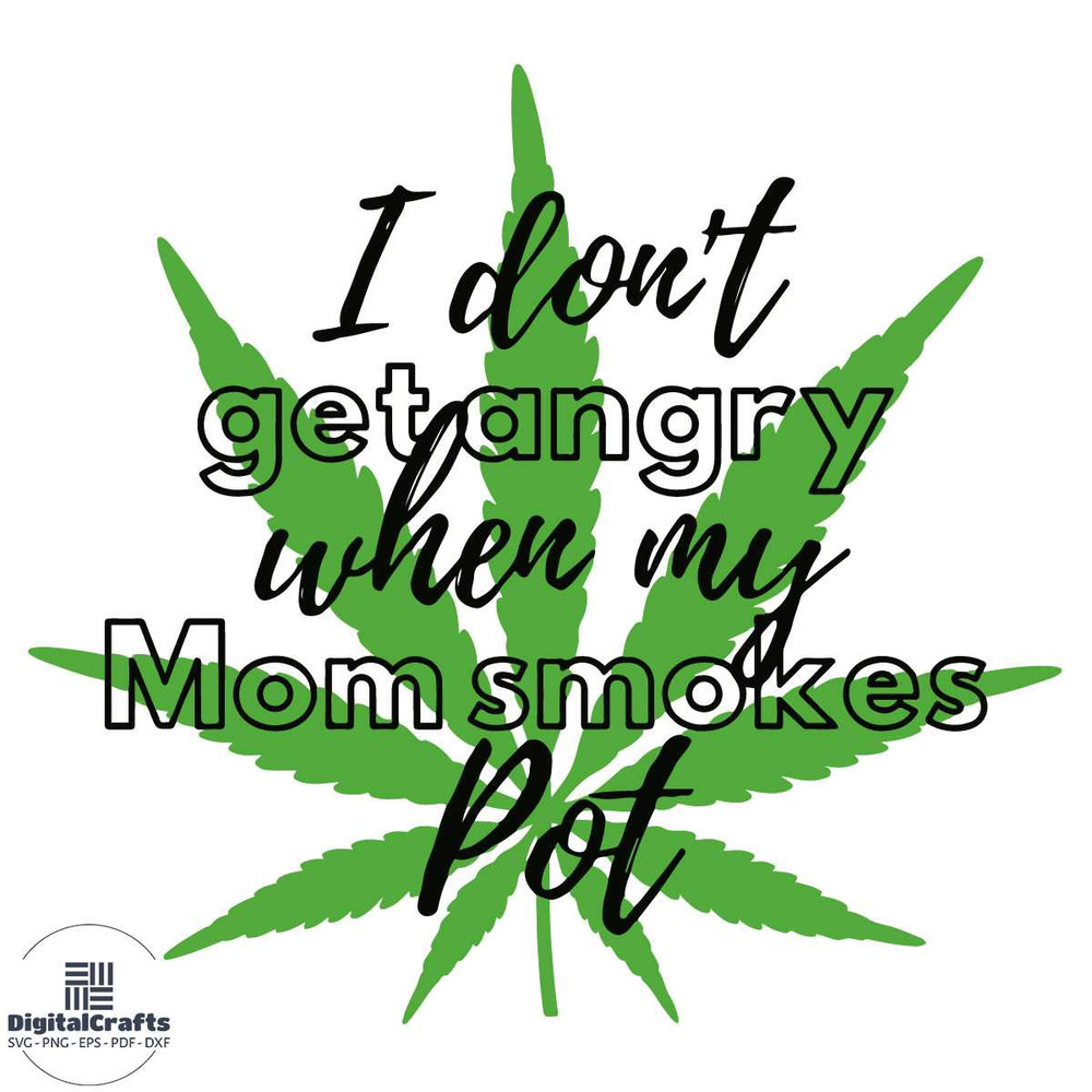 I Do not Get Angry When My Mom Smokes Pot Svg Weeds Svg