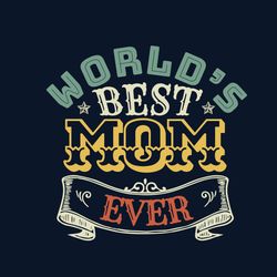 worlds best mom ever svg, mothers day svg, best mom ever svg, mom svg,  silhouette svg fies