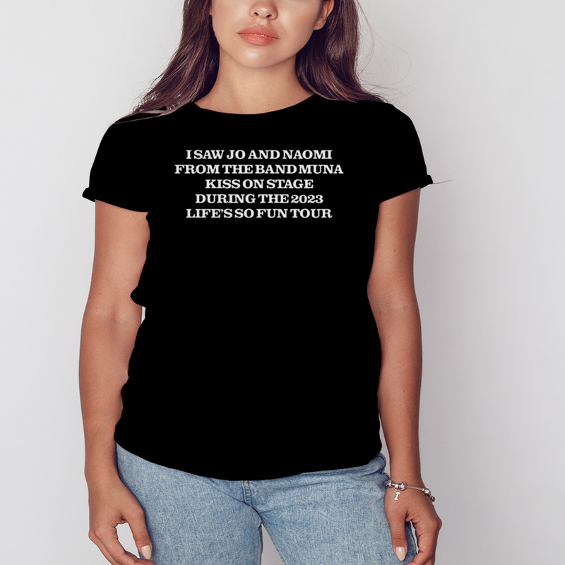 I Saw Jo And Naomi From The Band Muna Kiss On Stage During The 2023 Life's So Fun Tour Shirt