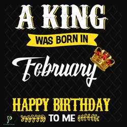 a king was born in february svg, birthday svg, b