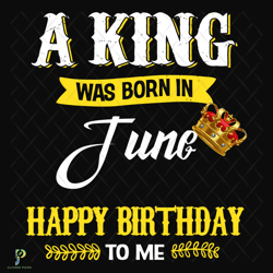 a king was born in june svg, birthday svg, birth