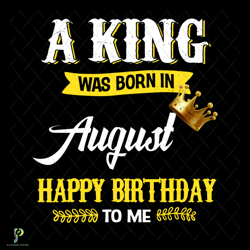 a king was born in august svg, birthday svg, bir