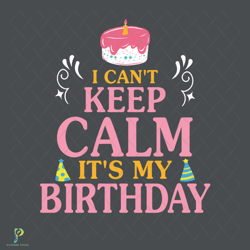 i cant keep calm its my birthday svg, birthday s