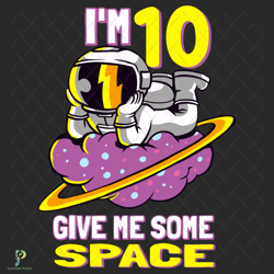 im 10 give me some space svg, birthday svg, astr