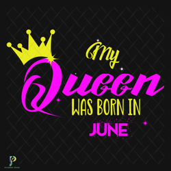 my queen june birthday svg, birthday svg, my que
