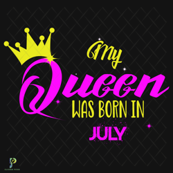 my queen july birthday svg, birthday svg, my que