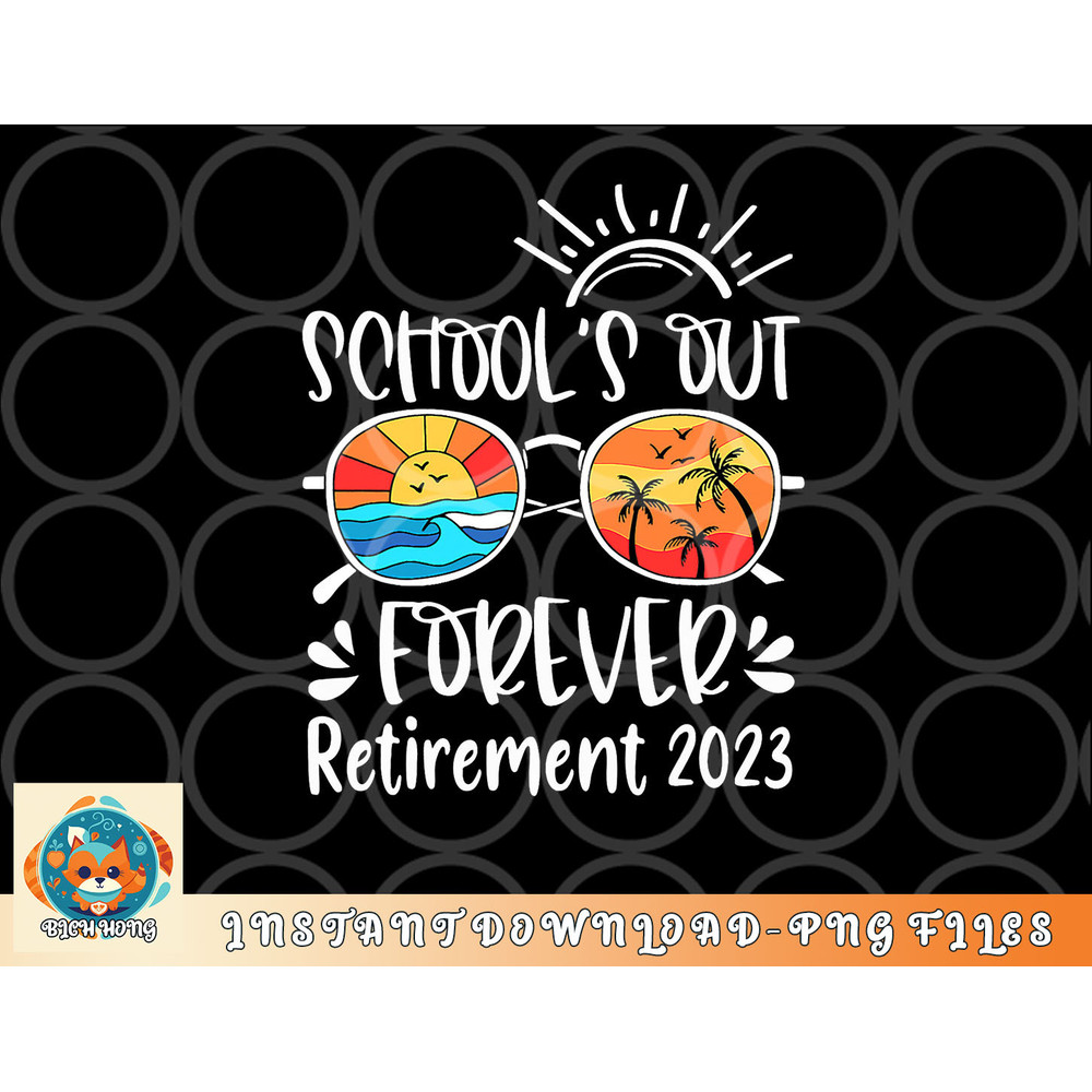 School s Out Forever Retired Teacher Retirement 2023 png, digital download copy.jpg