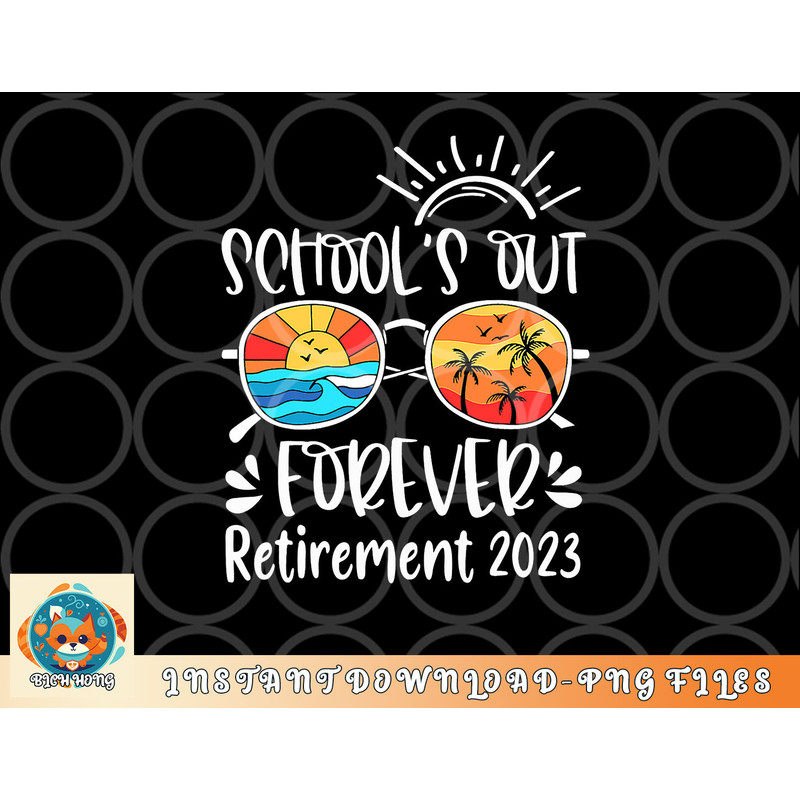School s Out Forever Retired Teacher Retirement 2023 png, digital download copy.jpg