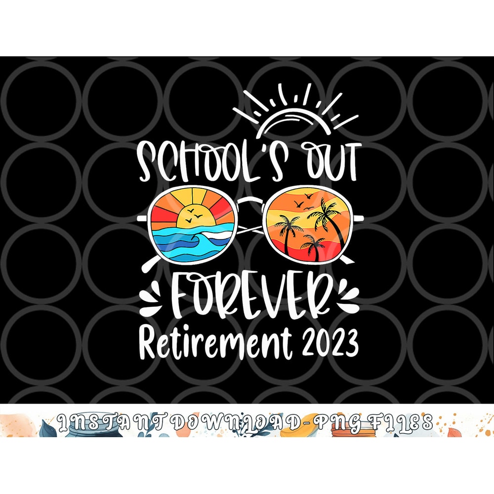 School s Out Forever Retired Teacher Retirement 2023 png, digital download copy.jpg