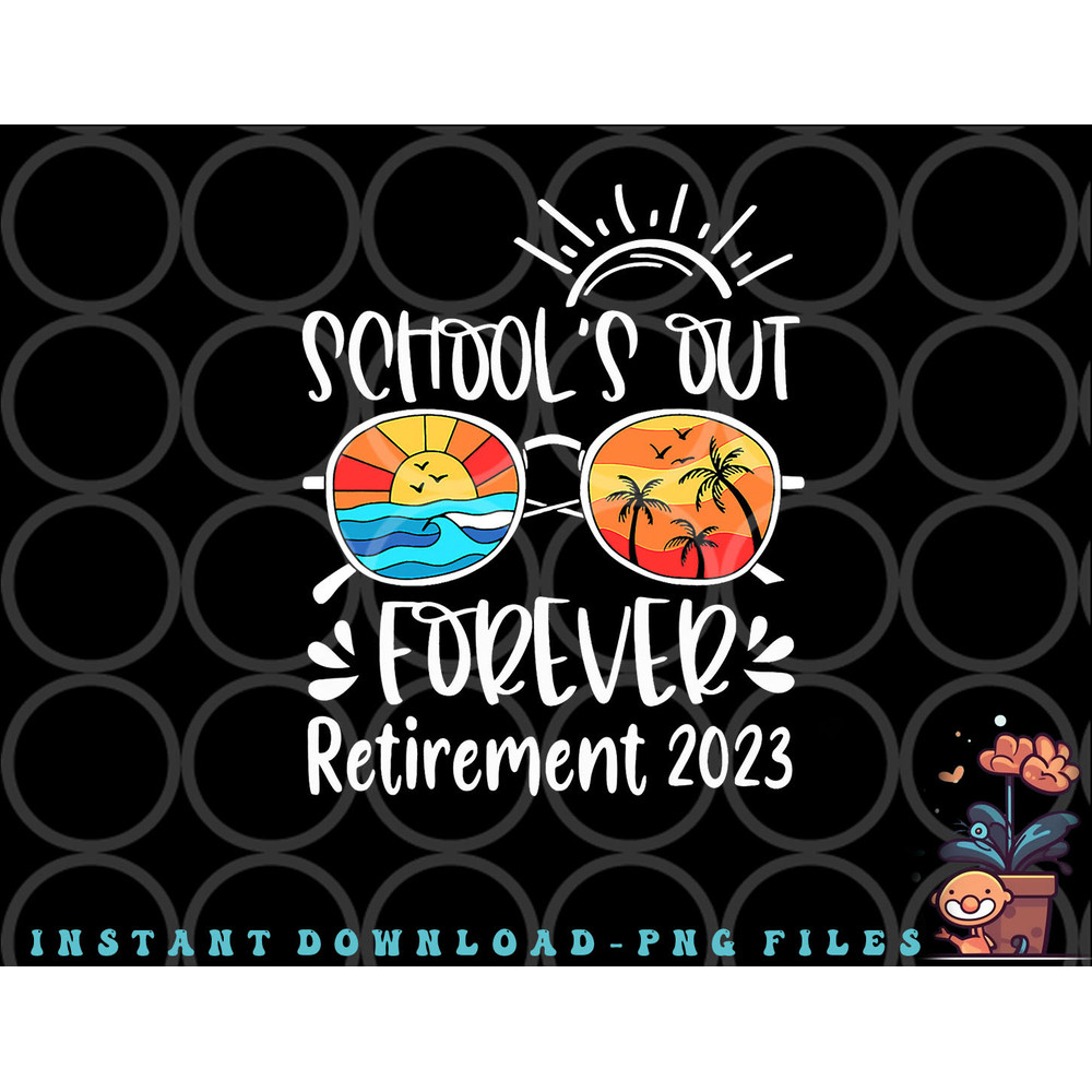 School s Out Forever Retired Teacher Retirement 2023 png, digital download copy.jpg