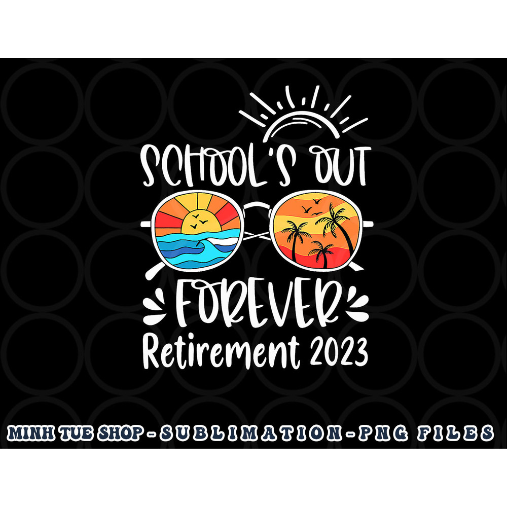 School s Out Forever Retired Teacher Retirement 2023 png, digital download copy.jpg