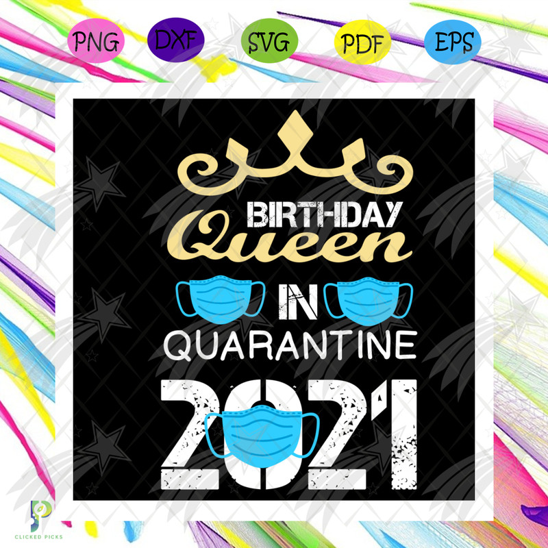 Birthday Queen in Quarantine 2021 Svg, Birthday Svg, Birthday Queen Svg, Birthday Girl Svg, Quarantine 2021 Svg, Quarantined Birthday Svg, Face Mask Svg, Happy