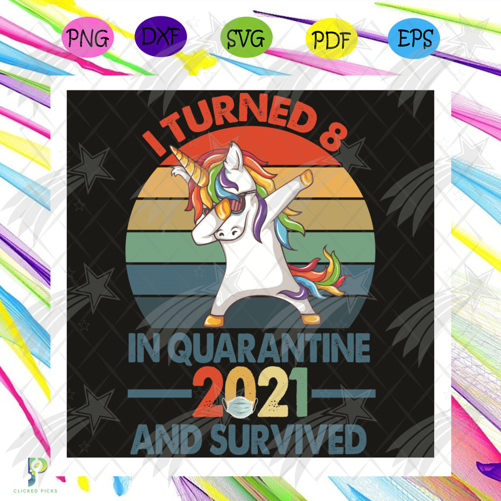 I Turn 8 In Quarantine 2021 And Survived Svg, Birthday Svg, Quarantine Birthday Svg, 8th Birthday Svg, Unicorn Svg, 8 Years Old Svg, 8th Boy Svg, Birthday 2021