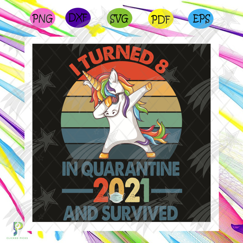 I Turn 8 In Quarantine 2021 And Survived Svg, Birthday Svg, Quarantine Birthday Svg, 8th Birthday Svg, Unicorn Svg, 8 Years Old Svg, 8th Boy Svg, Birthday 2021