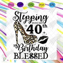 stepping into my 40th birthday blessed svg, birth