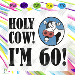 holy cow i am 60 svg, birthday svg, 60th birthday